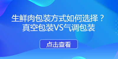 冷鲜肉包装方式如何选择？真空包装VS气调包装